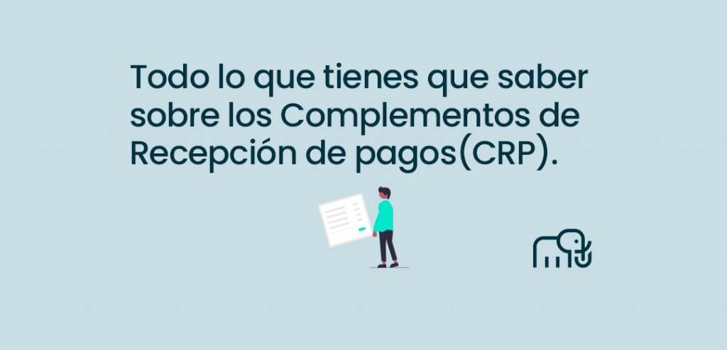 Todo lo que tienes que saber sobre los Complementos de Recepción de Pagos (CRP). 2