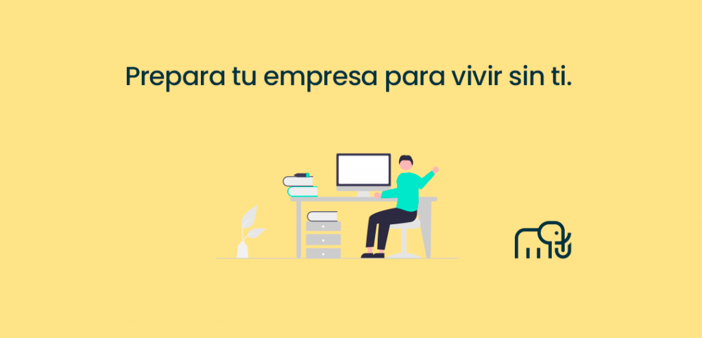 Prepara tu empresa para vivir sin ti