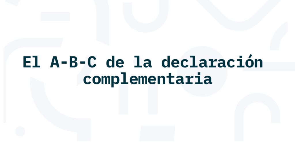 El A-B-C de la declaración complementaria
