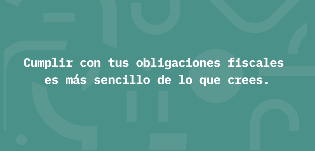 Cumplir con tus obligaciones fiscales es más sencillo de lo que crees