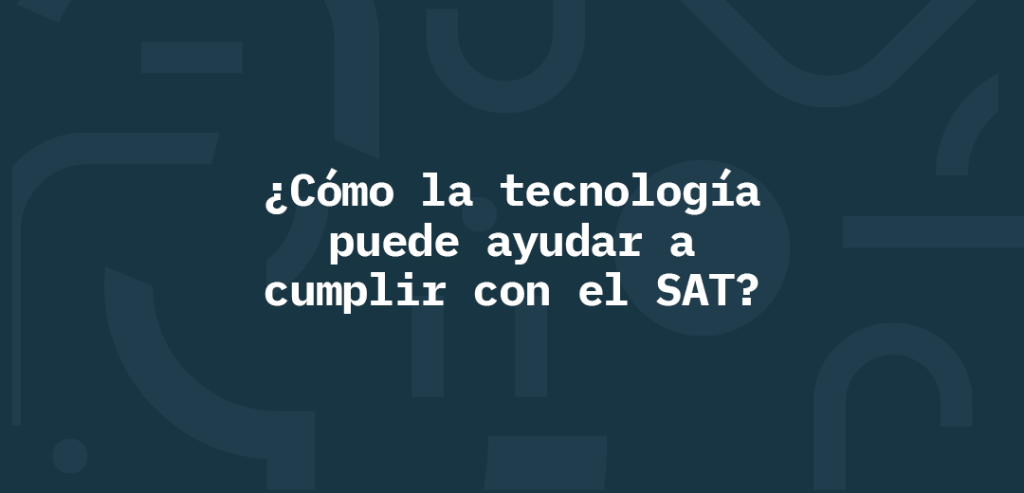 ¿Cómo la tecnología puede ayudar a cumplir con el SAT?