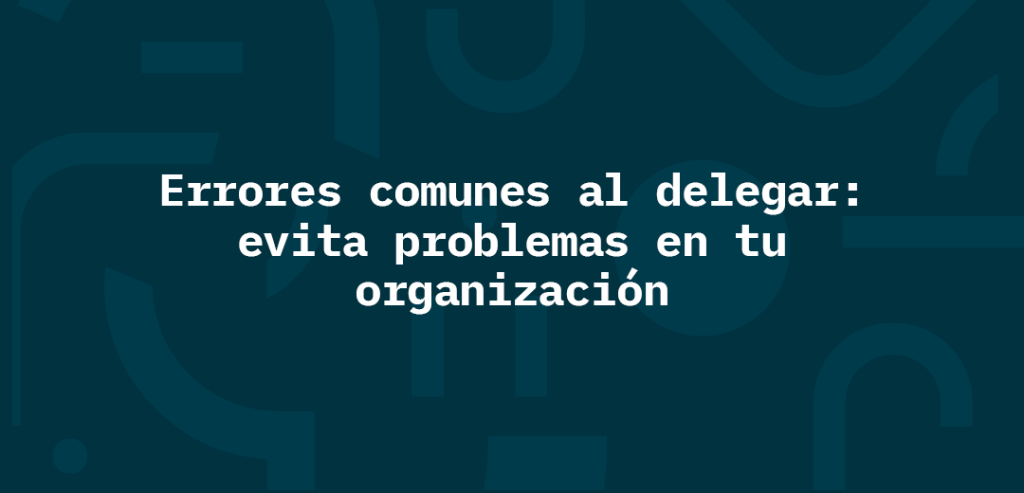 Errores comunes al delegar